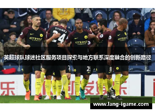 英超球队球迷社区服务项目探索与地方联系深度融合的创新路径