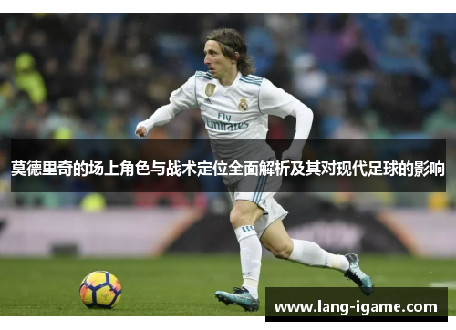 莫德里奇的场上角色与战术定位全面解析及其对现代足球的影响