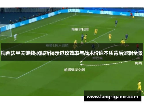 梅西法甲关键数据解析揭示进攻效率与战术价值本质背后逻辑全景