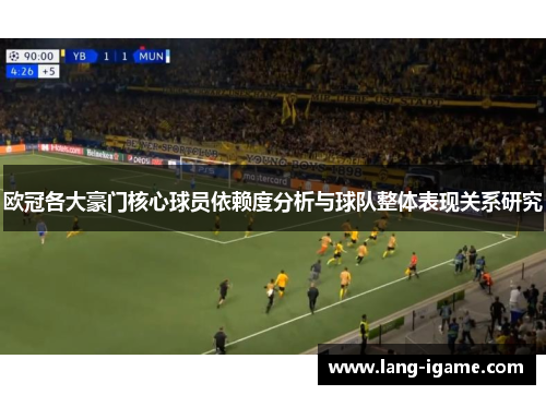 欧冠各大豪门核心球员依赖度分析与球队整体表现关系研究