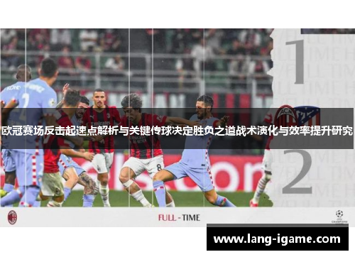 欧冠赛场反击起速点解析与关键传球决定胜负之道战术演化与效率提升研究