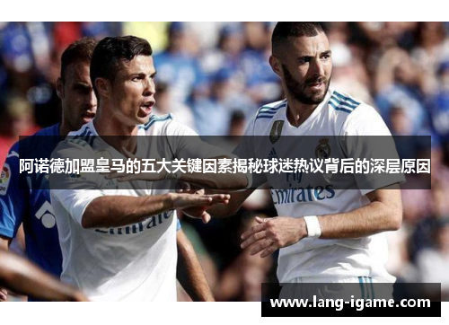 阿诺德加盟皇马的五大关键因素揭秘球迷热议背后的深层原因