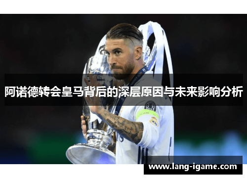 阿诺德转会皇马背后的深层原因与未来影响分析 阿诺德转会皇马背后的深层原因与未来影响分析