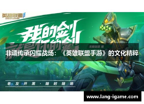 非遗传承闪耀战场:《英雄联盟手游》的文化精粹 非遗传承闪耀战场:《英雄联盟手游》的文化精粹