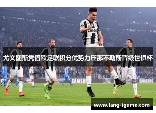 尤文图斯凭借欧足联积分优势力压那不勒斯晋级世俱杯