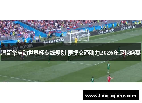 温哥华启动世界杯专线规划 便捷交通助力2026年足球盛宴
