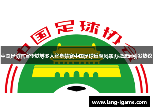 中国足协官宣李铁等多人终身禁赛中国足球反腐风暴再掀波澜引发热议 中国足协官宣李铁等多人终身禁赛中国足球反腐风暴再掀波澜引发热议